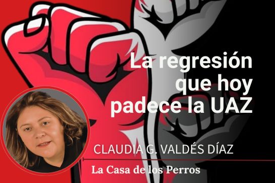 La Casa de los Perros | La regresión que hoy padece la UAZ